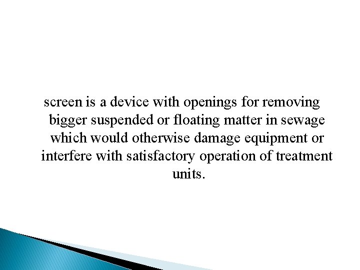 screen is a device with openings for removing bigger suspended or floating matter in