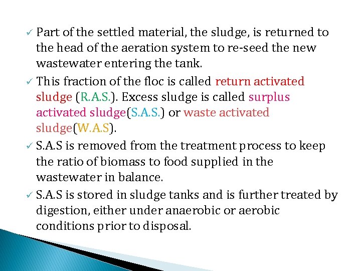 Part of the settled material, the sludge, is returned to the head of the