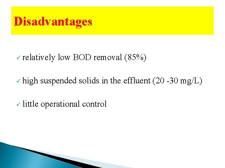 Disadvantages ü relatively low BOD removal (85%) ü high suspended solids in the effluent