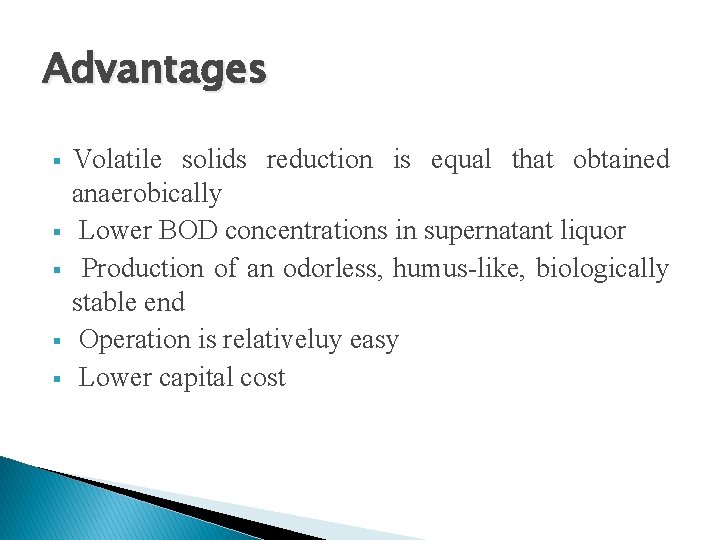 Advantages § § § Volatile solids reduction is equal that obtained anaerobically Lower BOD