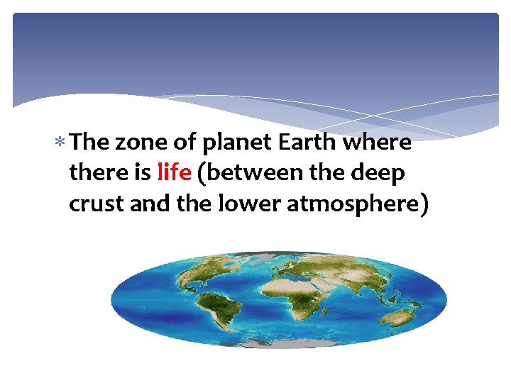 The zone of planet Earth where there is life (between the deep crust