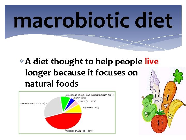 macrobiotic diet A diet thought to help people live longer because it focuses on