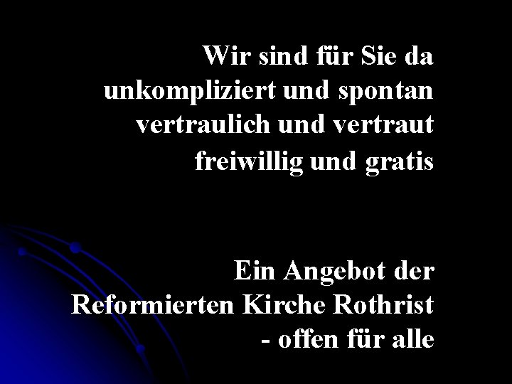 Wir sind für Sie da unkompliziert und spontan vertraulich und vertraut freiwillig und gratis