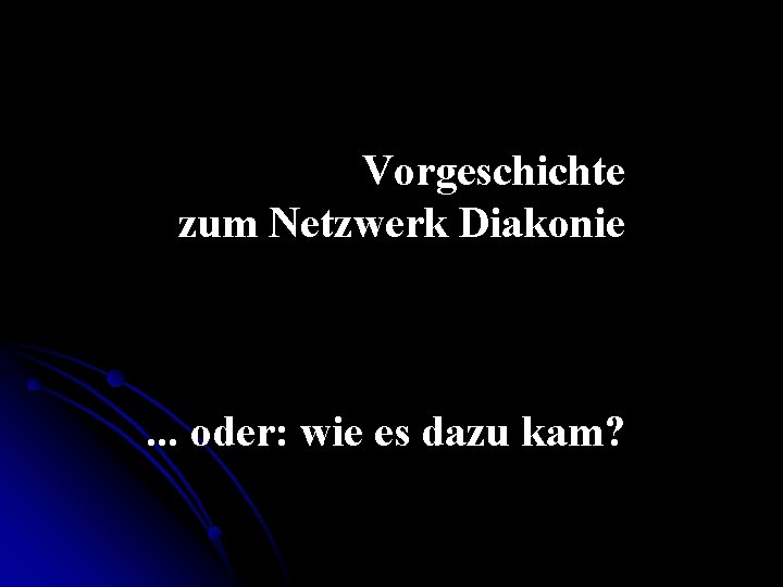 Vorgeschichte zum Netzwerk Diakonie . . . oder: wie es dazu kam? 
