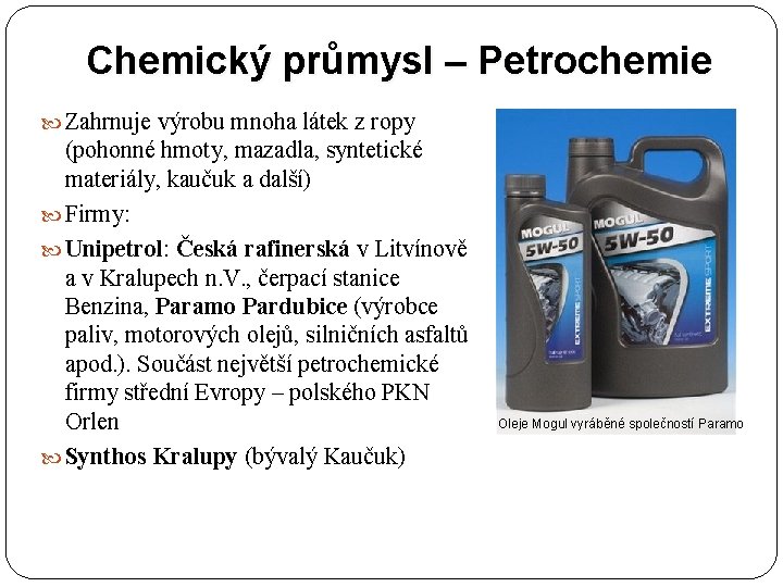 Chemický průmysl – Petrochemie Zahrnuje výrobu mnoha látek z ropy (pohonné hmoty, mazadla, syntetické