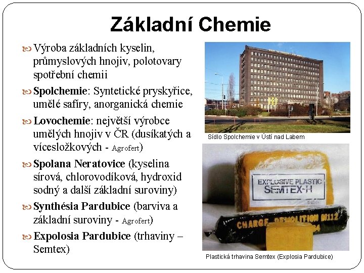 Základní Chemie Výroba základních kyselin, průmyslových hnojiv, polotovary spotřební chemii Spolchemie: Syntetické pryskyřice, umělé