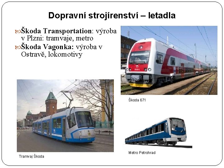 Dopravní strojírenství – letadla Škoda Transportation: výroba v Plzni: tramvaje, metro Škoda Vagonka: výroba