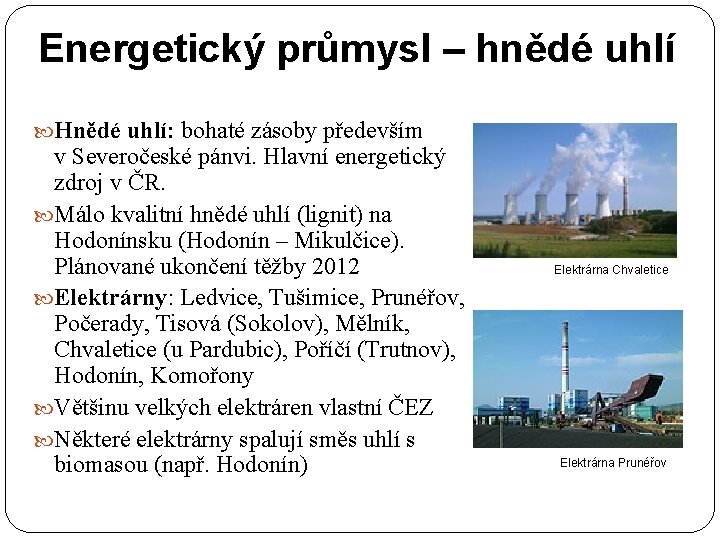 Energetický průmysl – hnědé uhlí Hnědé uhlí: bohaté zásoby především v Severočeské pánvi. Hlavní