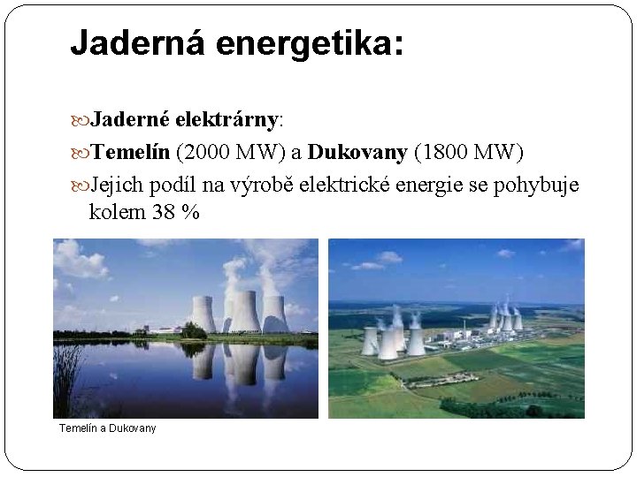 Jaderná energetika: Jaderné elektrárny: Temelín (2000 MW) a Dukovany (1800 MW) Jejich podíl na