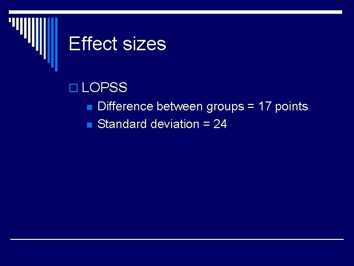 Effect sizes o LOPSS n n Difference between groups = 17 points Standard deviation