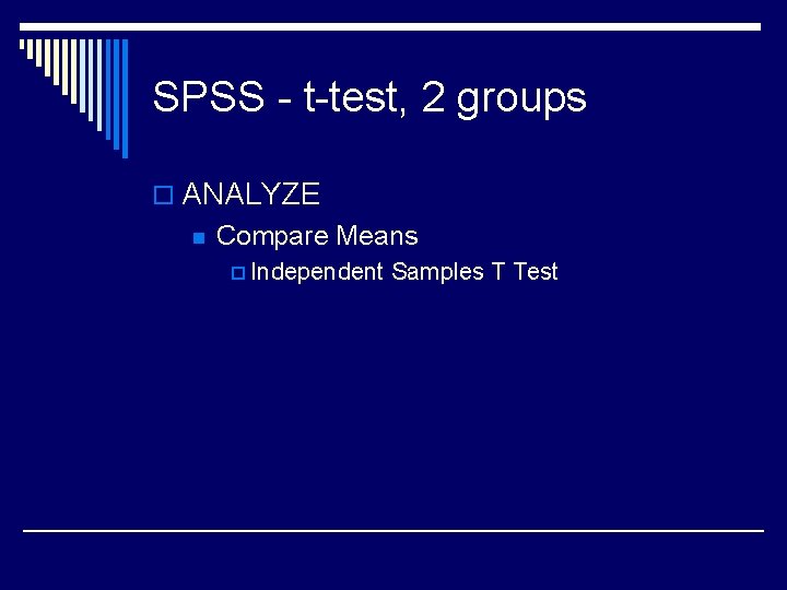 SPSS - t-test, 2 groups o ANALYZE n Compare Means p Independent Samples T