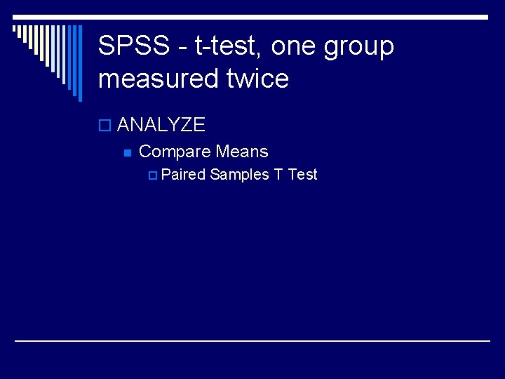 SPSS - t-test, one group measured twice o ANALYZE n Compare Means p Paired