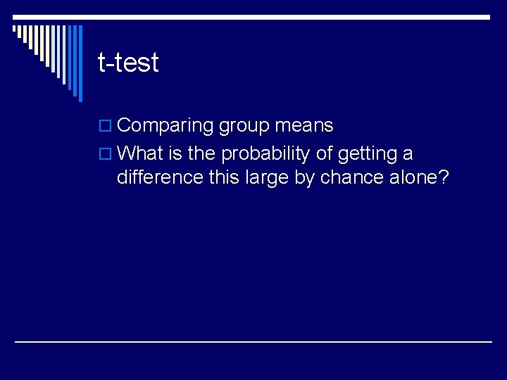 t-test o Comparing group means o What is the probability of getting a difference