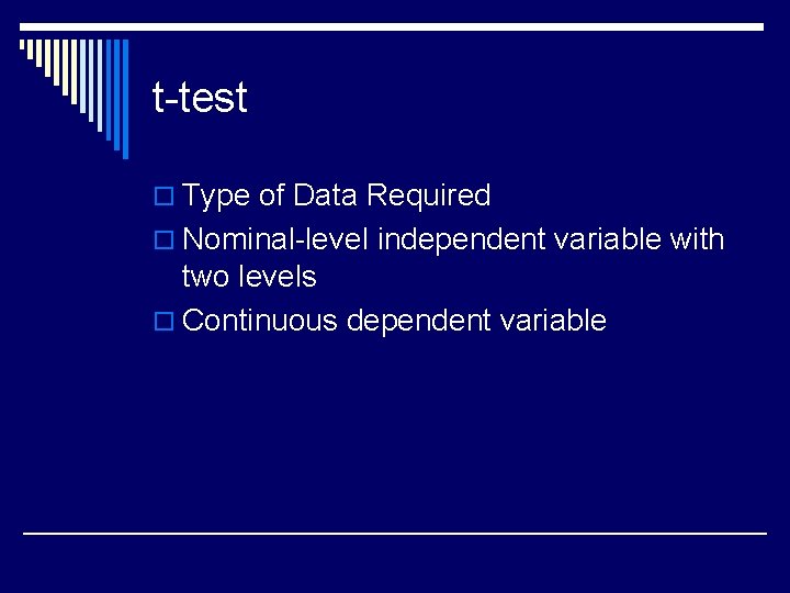 t-test o Type of Data Required o Nominal-level independent variable with two levels o