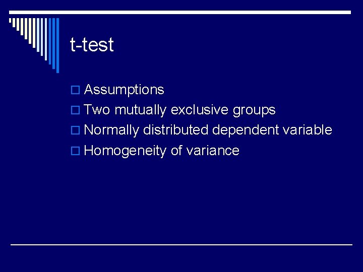 t-test o Assumptions o Two mutually exclusive groups o Normally distributed dependent variable o