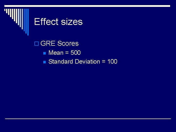 Effect sizes o GRE Scores n n Mean = 500 Standard Deviation = 100