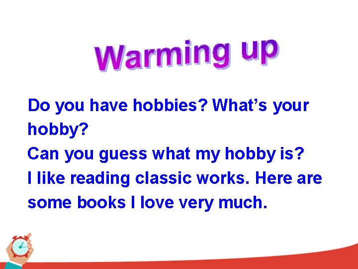 Do you have hobbies? What’s your hobby? Can you guess what my hobby is?