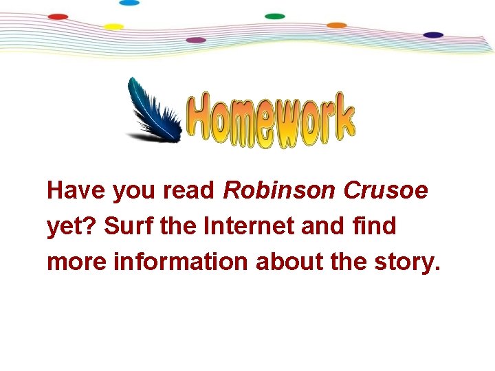 Have you read Robinson Crusoe yet? Surf the Internet and find more information about