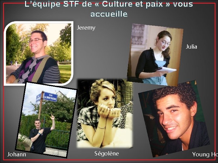 L’équipe STF de « Culture et paix » vous accueille Jeremy Julia Johann Ségolène