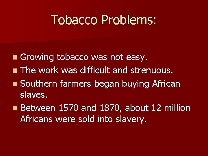Tobacco Problems: n Growing tobacco was not easy. n The work was difficult and