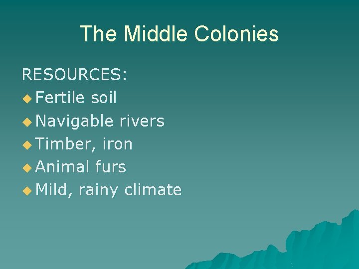The Middle Colonies RESOURCES: u Fertile soil u Navigable rivers u Timber, iron u
