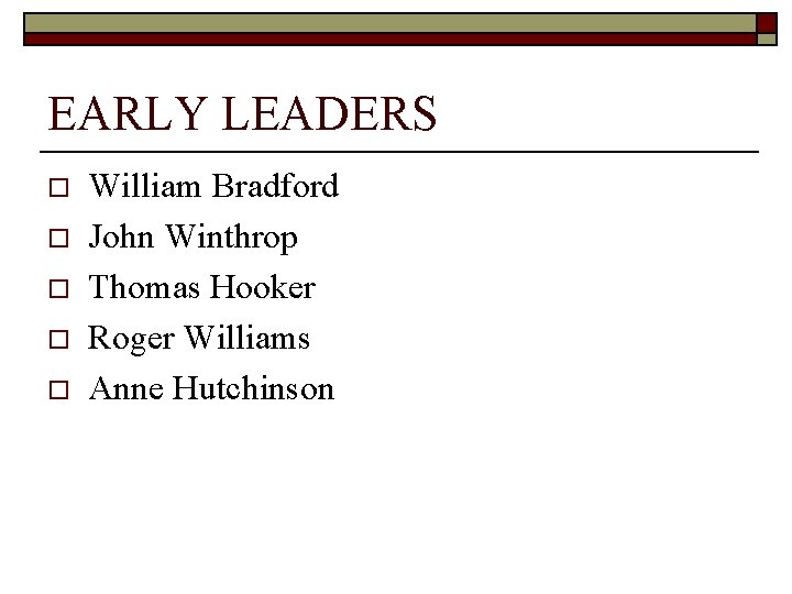 EARLY LEADERS o o o William Bradford John Winthrop Thomas Hooker Roger Williams Anne