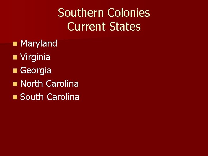 Southern Colonies Current States n Maryland n Virginia n Georgia n North Carolina n