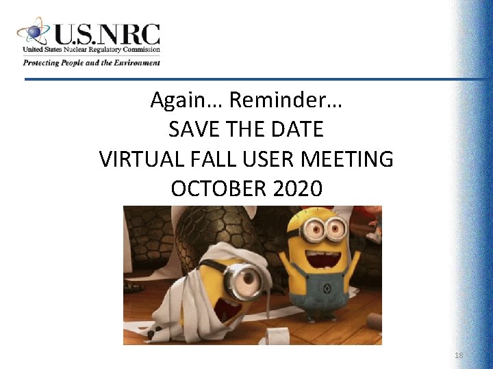 Again… Reminder… SAVE THE DATE VIRTUAL FALL USER MEETING OCTOBER 2020 18 