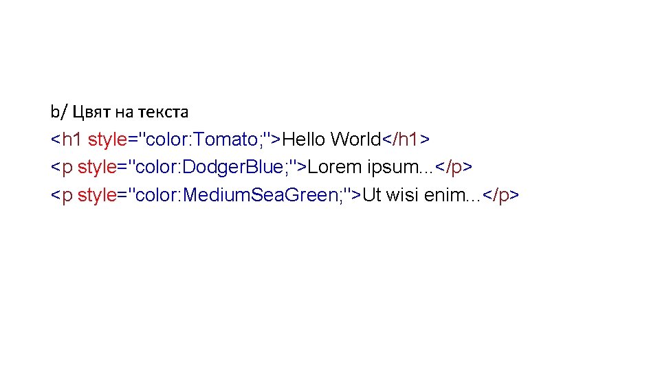 b/ Цвят на текста <h 1 style="color: Tomato; ">Hello World</h 1> <p style="color: Dodger.