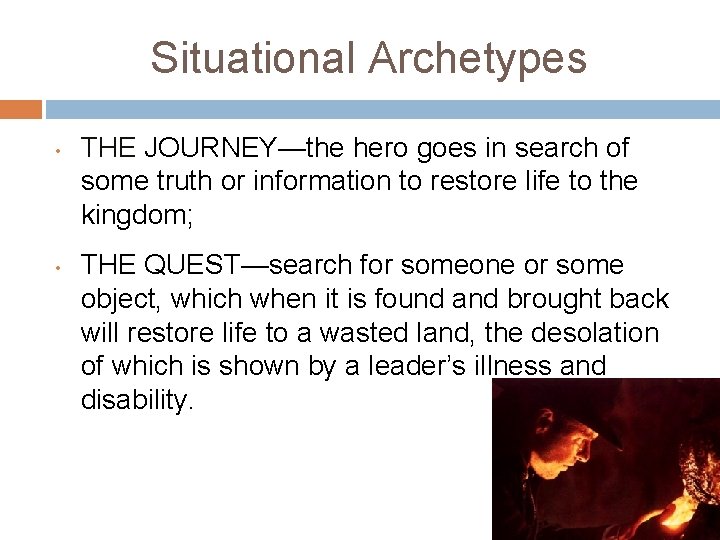 Situational Archetypes • • THE JOURNEY—the hero goes in search of some truth or
