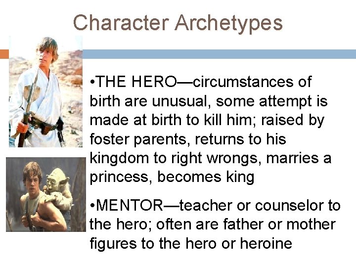 Character Archetypes • THE HERO—circumstances of birth are unusual, some attempt is made at