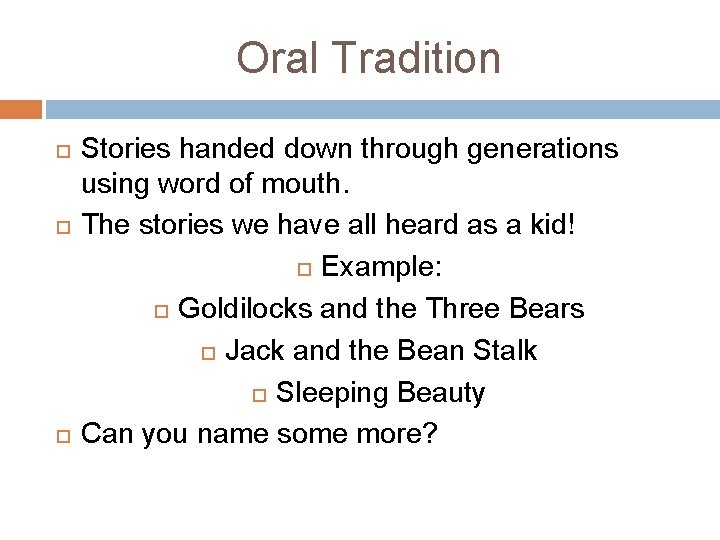 Oral Tradition Stories handed down through generations using word of mouth. The stories we