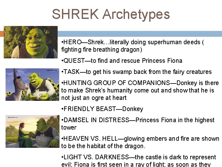 SHREK Archetypes • HERO—Shrek…literally doing superhuman deeds ( fighting fire breathing dragon) • QUEST—to