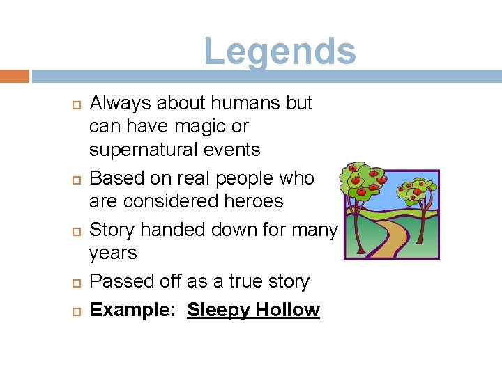 Legends Always about humans but can have magic or supernatural events Based on real