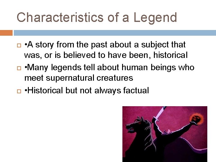 Characteristics of a Legend • A story from the past about a subject that