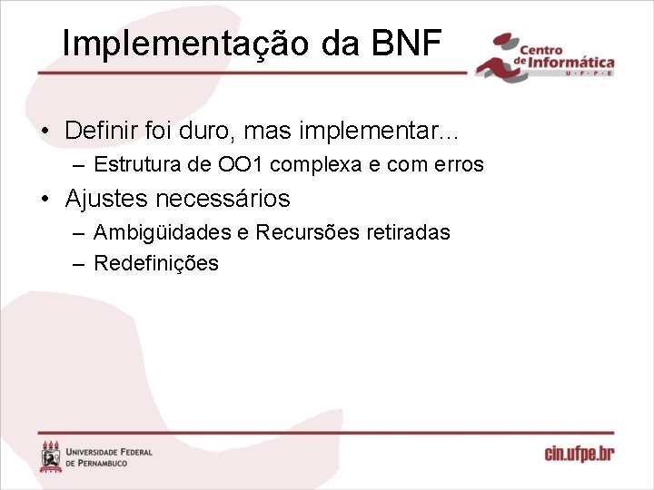 Implementação da BNF • Definir foi duro, mas implementar. . . – Estrutura de