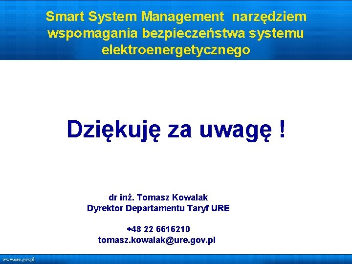 Smart System Management narzędziem wspomagania bezpieczeństwa systemu elektroenergetycznego Dziękuję za uwagę ! dr inż.