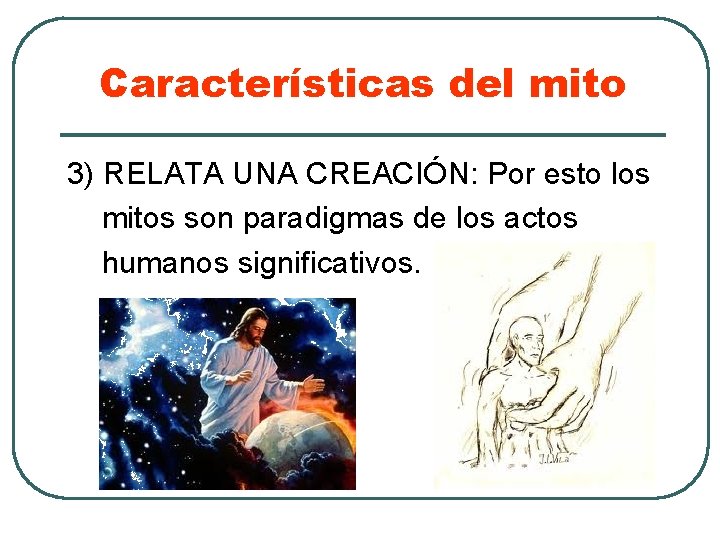 Características del mito 3) RELATA UNA CREACIÓN: Por esto los mitos son paradigmas de