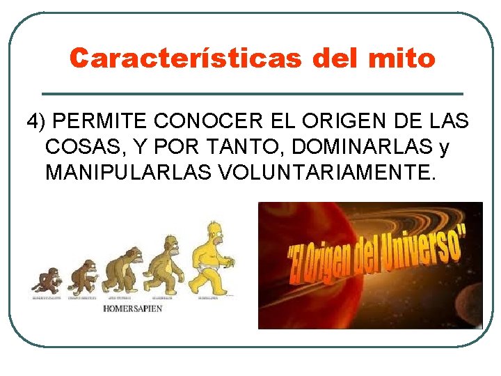 Características del mito 4) PERMITE CONOCER EL ORIGEN DE LAS COSAS, Y POR TANTO,