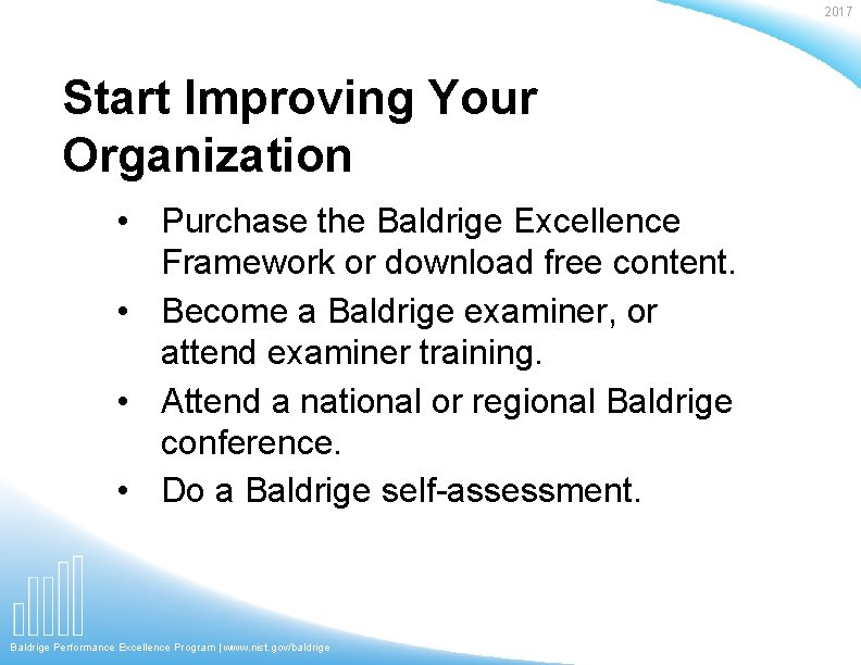 2017 Start Improving Your Organization • Purchase the Baldrige Excellence Framework or download free