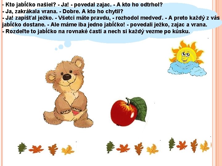 - Kto jabĺčko našiel? - Ja! - povedal zajac. - A kto ho odtrhol?