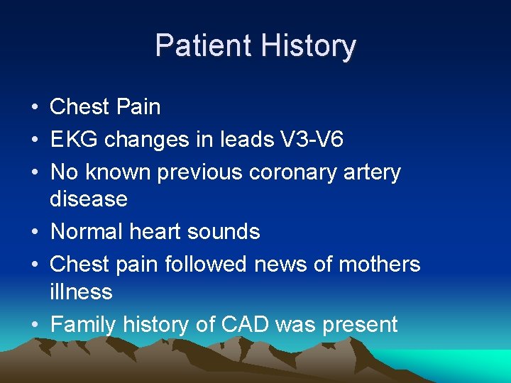 Patient History • Chest Pain • EKG changes in leads V 3 -V 6