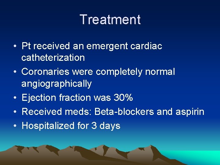 Treatment • Pt received an emergent cardiac catheterization • Coronaries were completely normal angiographically