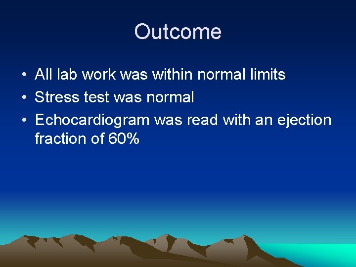 Outcome • All lab work was within normal limits • Stress test was normal