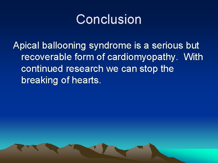 Conclusion Apical ballooning syndrome is a serious but recoverable form of cardiomyopathy. With continued