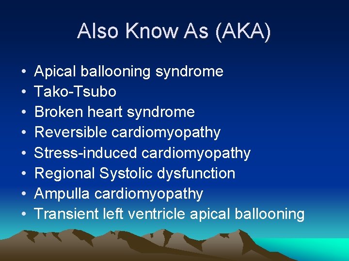 Also Know As (AKA) • • Apical ballooning syndrome Tako-Tsubo Broken heart syndrome Reversible