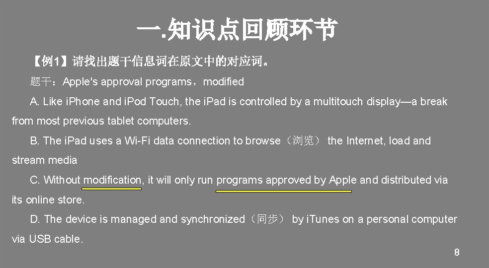 一. 知识点回顾环节 【例1】请找出题干信息词在原文中的对应词。 题干：Apple's approval programs，modified A. Like i. Phone and i. Pod Touch,