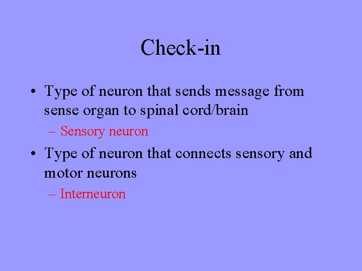 Check-in • Type of neuron that sends message from sense organ to spinal cord/brain