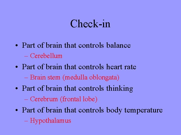 Check-in • Part of brain that controls balance – Cerebellum • Part of brain