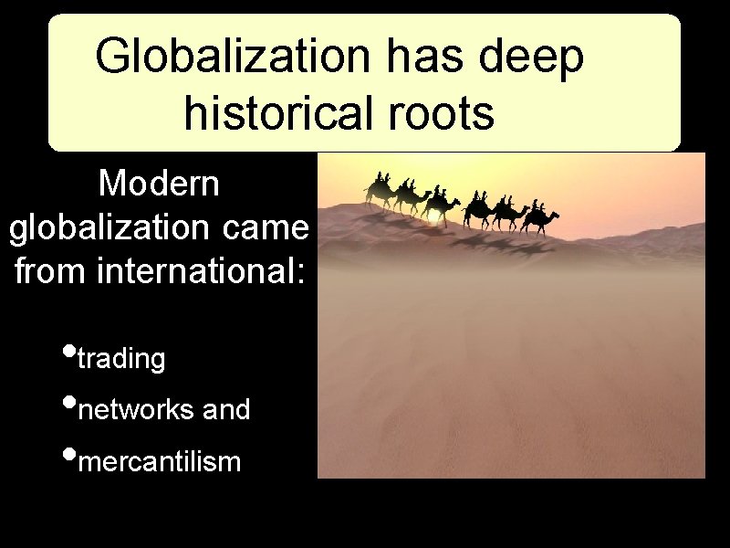 Globalization has deep historical roots Modern globalization came from international: • trading • networks